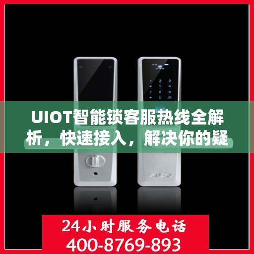 UIOT智能锁客服热线全解析，快速接入，解决你的疑问和需求