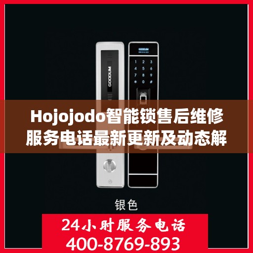 Hojojodo智能锁售后维修服务电话最新更新及动态解析