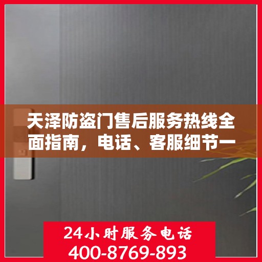 天泽防盗门售后服务热线全面指南，电话、客服细节一网打尽