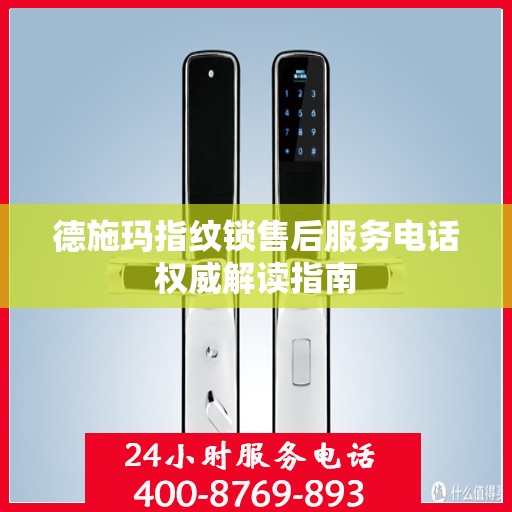 德施玛指纹锁售后服务电话权威解读指南