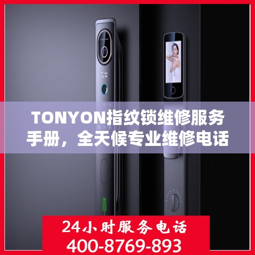 TONYON指纹锁维修服务手册，全天候专业维修电话与权威指南