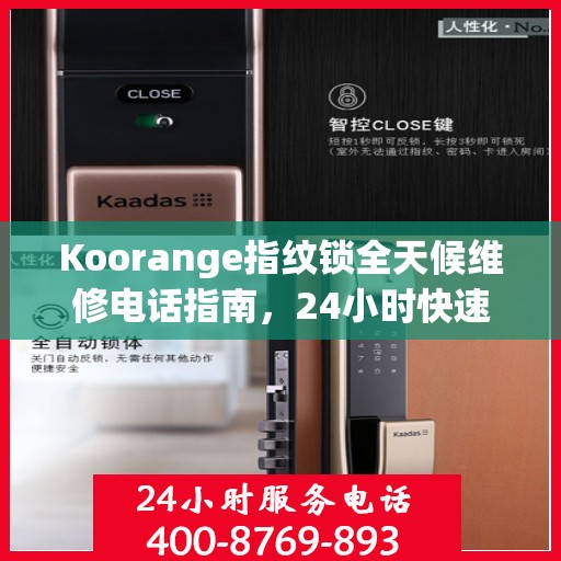 Koorange指纹锁全天候维修电话指南，24小时快速响应全攻略