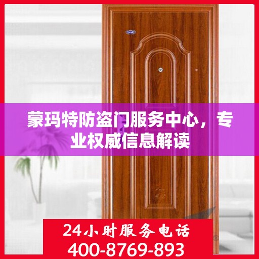 蒙玛特防盗门服务中心，专业权威信息解读