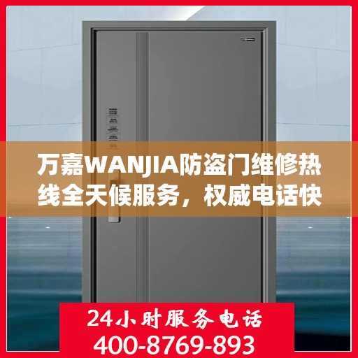 万嘉WANJIA防盗门维修热线全天候服务，权威电话快速响应标题