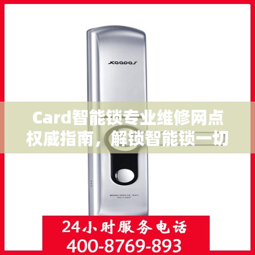 Card智能锁专业维修网点权威指南，解锁智能锁一切问题