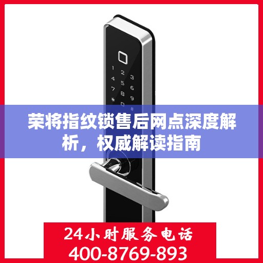 荣将指纹锁售后网点深度解析，权威解读指南