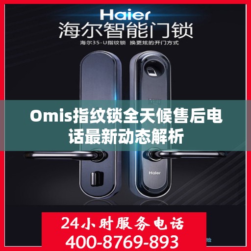 Omis指纹锁全天候售后电话最新动态解析