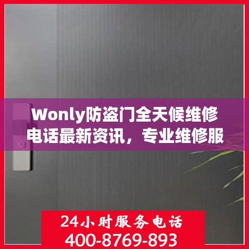 Wonly防盗门全天候维修电话最新资讯，专业维修服务不打烊