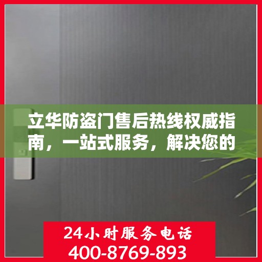 立华防盗门售后热线权威指南，一站式服务，解决您的后顾之忧