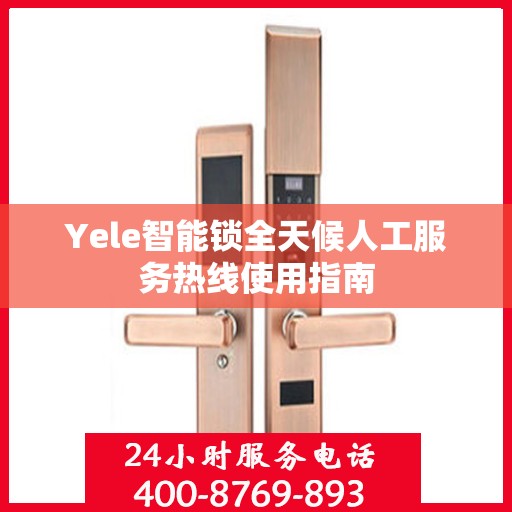 Yele智能锁全天候人工服务热线使用指南