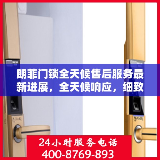 朗菲门锁全天候售后服务最新进展，全天候响应，细致无忧