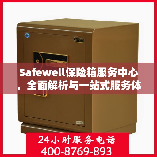 Safewell保险箱服务中心，全面解析与一站式服务体验