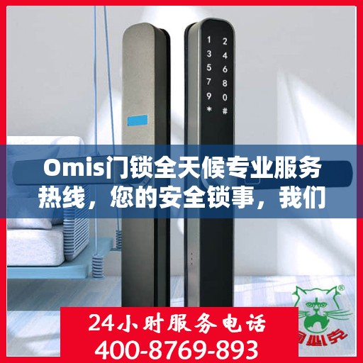 Omis门锁全天候专业服务热线，您的安全锁事，我们随时守护