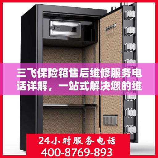 三飞保险箱售后维修服务电话详解，一站式解决您的维修需求