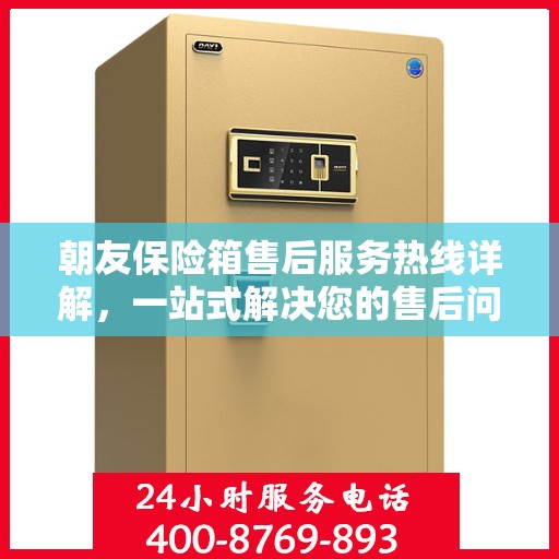 朝友保险箱售后服务热线详解，一站式解决您的售后问题