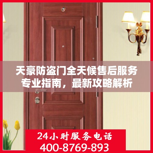 天豪防盗门全天候售后服务专业指南，最新攻略解析