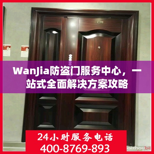 WanJia防盗门服务中心，一站式全面解决方案攻略