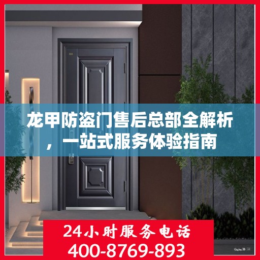 龙甲防盗门售后总部全解析，一站式服务体验指南