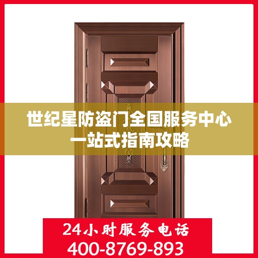 世纪星防盗门全国服务中心一站式指南攻略