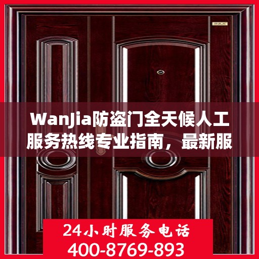 WanJia防盗门全天候人工服务热线专业指南，最新服务与支持攻略