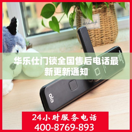 华乐仕门锁全国售后电话最新更新通知