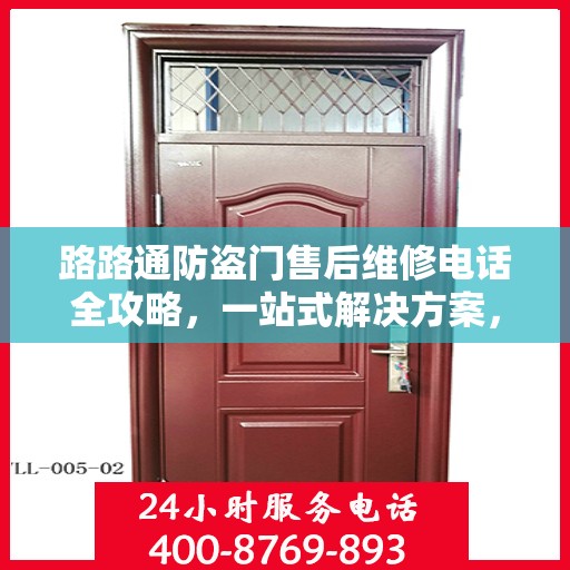 路路通防盗门售后维修电话全攻略，一站式解决方案，让您无忧售后！
