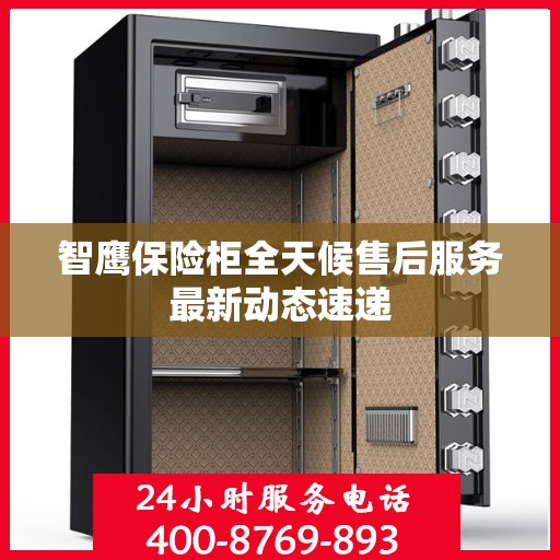 智鹰保险柜全天候售后服务最新动态速递