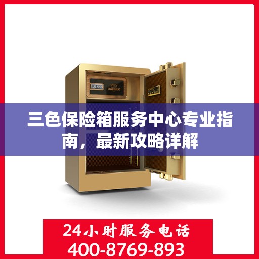 三色保险箱服务中心专业指南，最新攻略详解