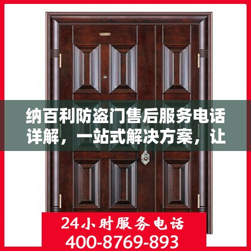 纳百利防盗门售后服务电话详解，一站式解决方案，让您轻松无忧！