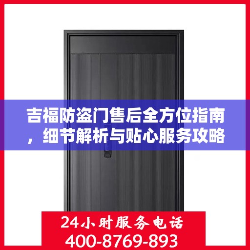 吉福防盗门售后全方位指南，细节解析与贴心服务攻略