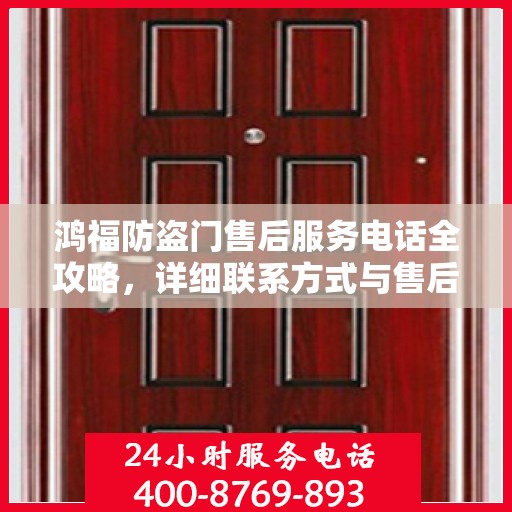 鸿福防盗门售后服务电话全攻略，详细联系方式与售后支持解析