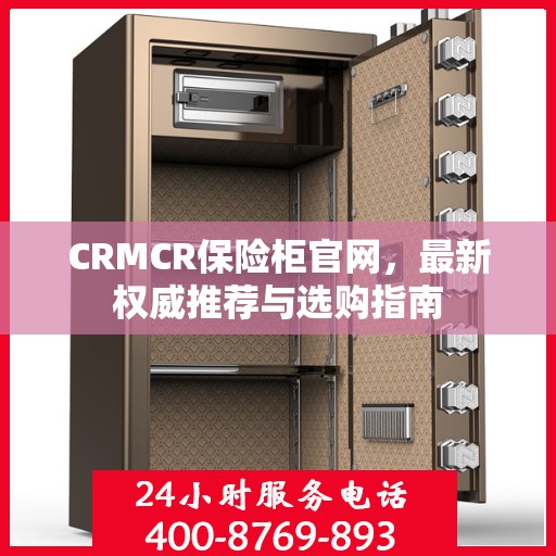 CRMCR保险柜官网，最新权威推荐与选购指南