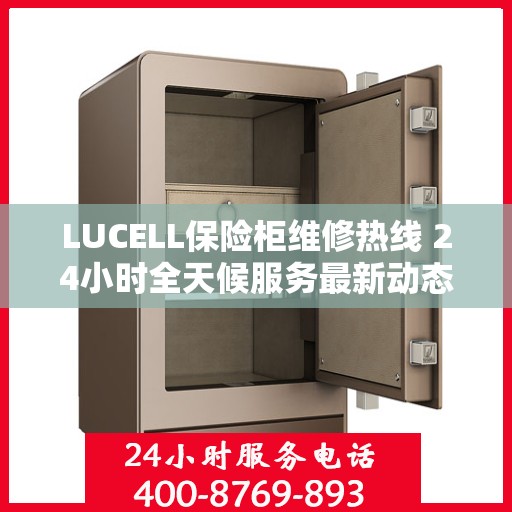 LUCELL保险柜维修热线 24小时全天候服务最新动态