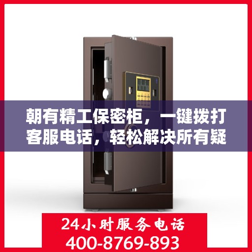 朝有精工保密柜，一键拨打客服电话，轻松解决所有疑问！