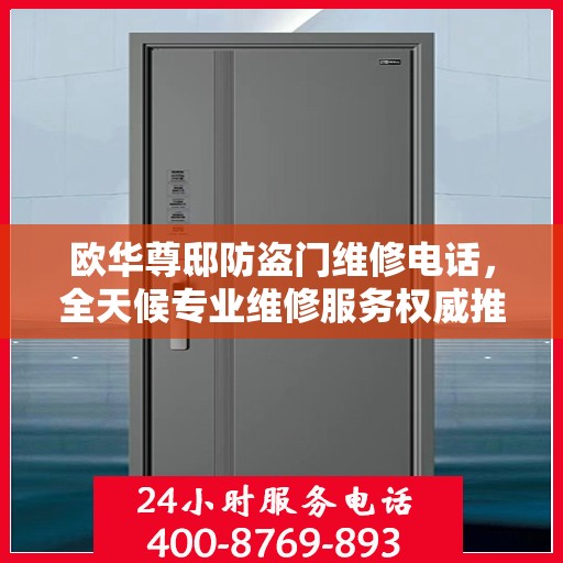 欧华尊邸防盗门维修电话，全天候专业维修服务权威推荐