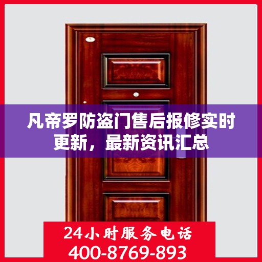 凡帝罗防盗门售后报修实时更新，最新资讯汇总