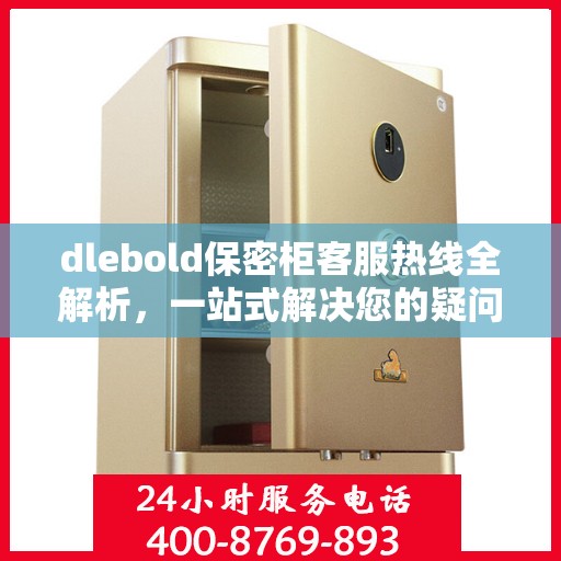 dlebold保密柜客服热线全解析，一站式解决您的疑问和需求