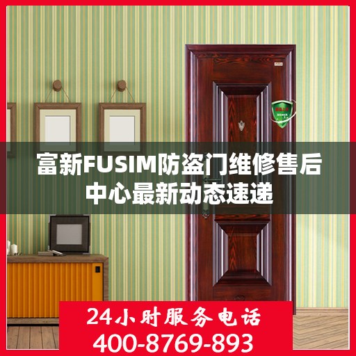 富新FUSIM防盗门维修售后中心最新动态速递