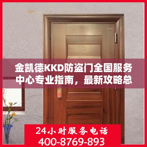 金凯德KKD防盗门全国服务中心专业指南，最新攻略总览