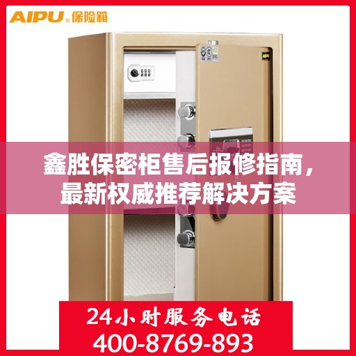 鑫胜保密柜售后报修指南，最新权威推荐解决方案