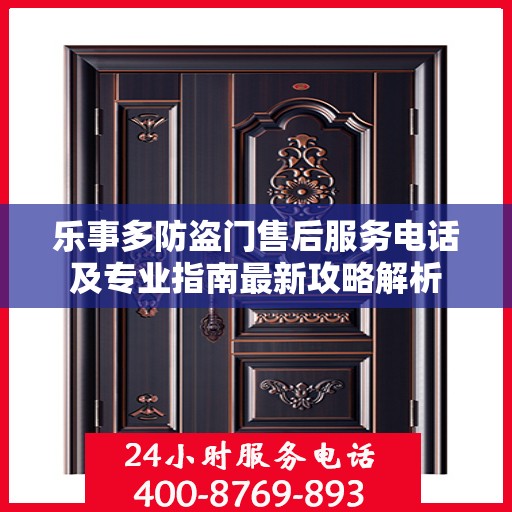 乐事多防盗门售后服务电话及专业指南最新攻略解析