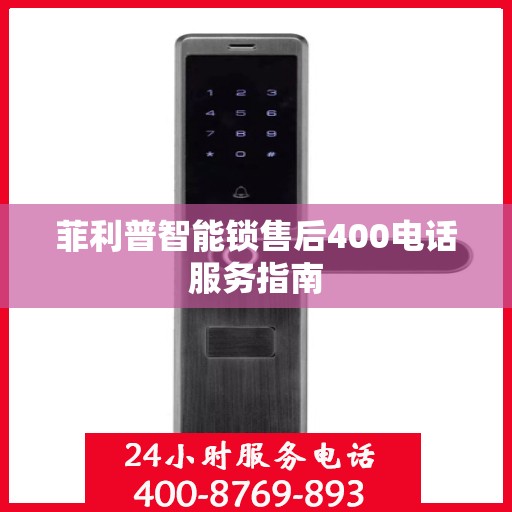 菲利普智能锁售后400电话服务指南