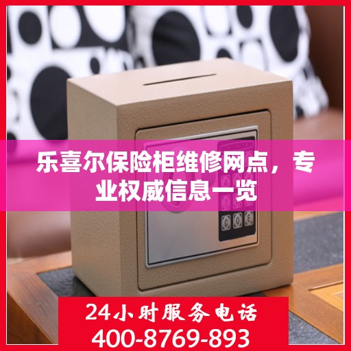 乐喜尔保险柜维修网点，专业权威信息一览
