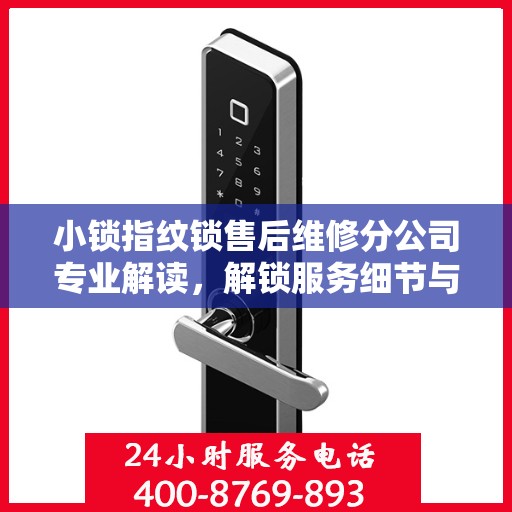 小锁指纹锁售后维修分公司专业解读，解锁服务细节与权益保障