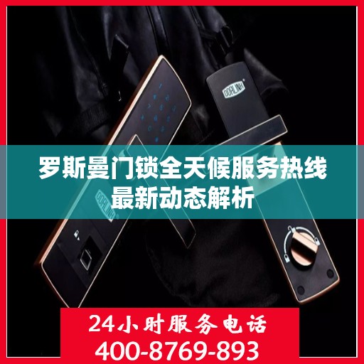 罗斯曼门锁全天候服务热线最新动态解析