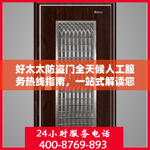 好太太防盗门全天候人工服务热线指南，一站式解读您的需求