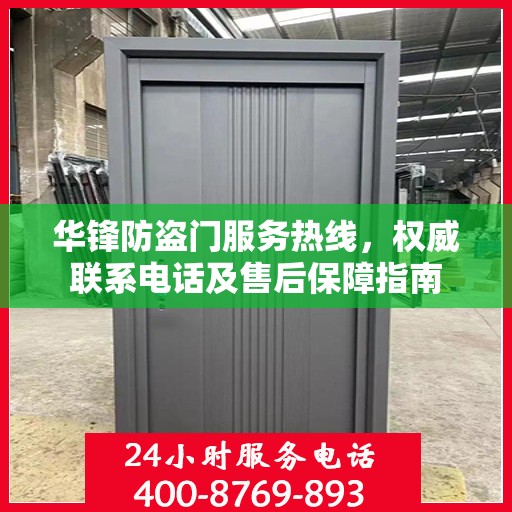 华锋防盗门服务热线，权威联系电话及售后保障指南