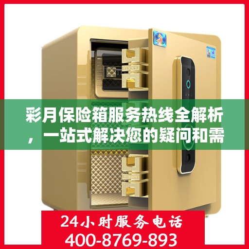 彩月保险箱服务热线全解析，一站式解决您的疑问和需求