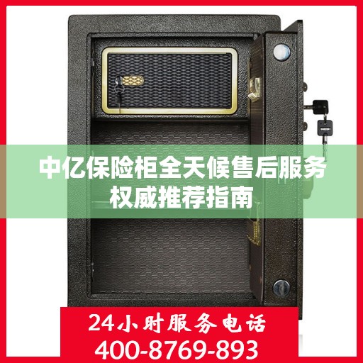 中亿保险柜全天候售后服务权威推荐指南