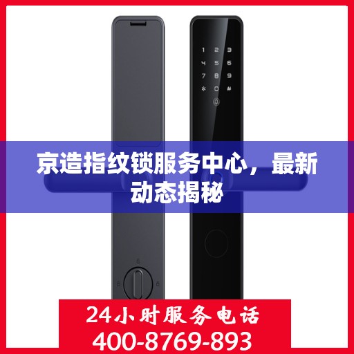 京造指纹锁服务中心，最新动态揭秘